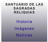 SANTUARIO DE LAS SAGRADAS RELIQUIAS

Historia
Imágenes
Noticias