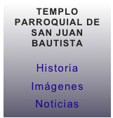 TEMPLO PARROQUIAL DE SAN JUAN BAUTISTA

Historia
Imágenes
Noticias