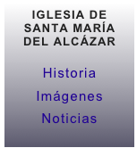 IGLESIA DE SANTA MARÍA DEL ALCÁZAR

Historia
Imágenes
Noticias