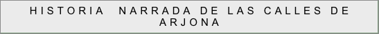 HISTORIA  NARRADA DE LAS CALLES DE ARJONA